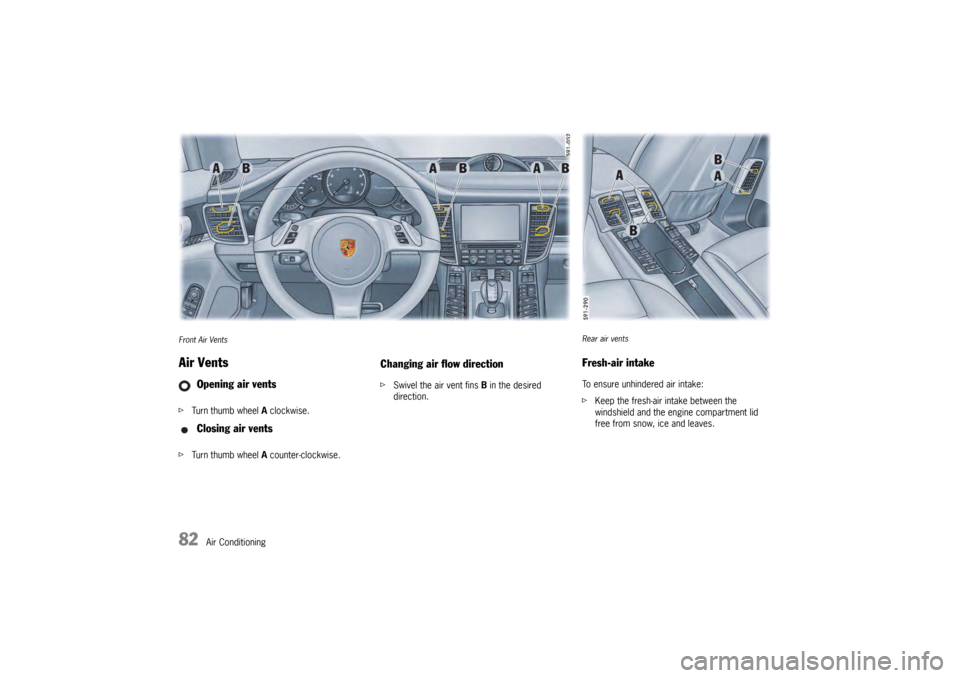 PORSCHE PANAMERA 2010 1.G Manual Online 82
Air Conditioning
Front Air VentsAir VentsfTurn thumb wheel  A clockwise.
f Turn thumb wheel  A counter-clockwise.
Changing air flow directionf Swivel the air vent fins B in the desired 
direction.
