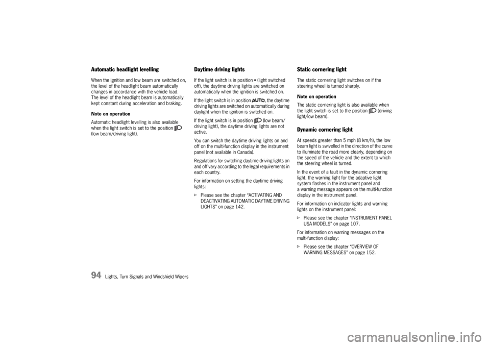 PORSCHE PANAMERA 2010 1.G Owners Manual 94
Lights, Turn Signals and Windshield Wipers
Automatic headlight levellingWhen the ignition and low beam are switched on, 
the level of the headlight beam automatically 
changes in accordance with th