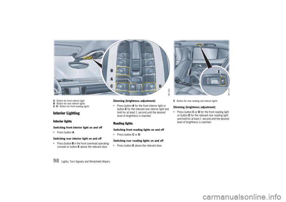 PORSCHE PANAMERA 2010 1.G Owners Manual 98
Lights, Turn Signals and Windshield Wipers
A- Button for front interior light
B - Button for rear interior lights
C , D - Button for front reading lightsInterior LightingInterior lightsSwitching f PORSCHE PANAMERA 2010 1.G Owners Manual 98
Lights, Turn Signals and Windshield Wipers
A- Button for front interior light
B - Button for rear interior lights
C , D - Button for front reading lightsInterior LightingInterior lightsSwitching f