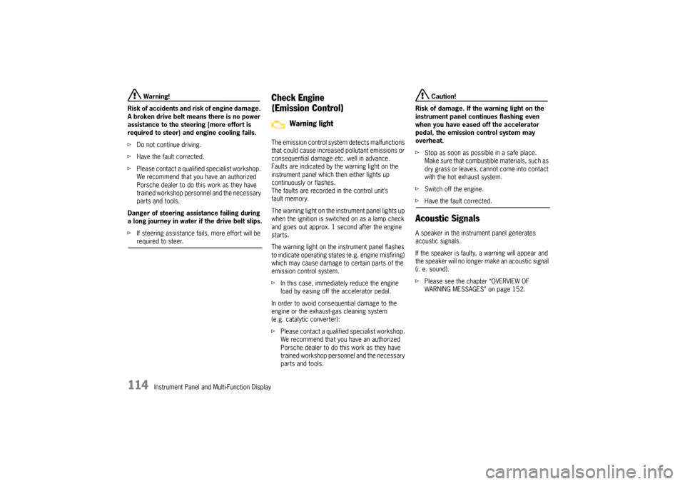 PORSCHE PANAMERA 2009 1.G Information Manual 114
Instrument Panel and Multi-Function Display
 Warning!
Risk of accidents and ri sk of engine damage. 
A broken drive belt means there is no power 
assistance to the steering (more effort is 
requir