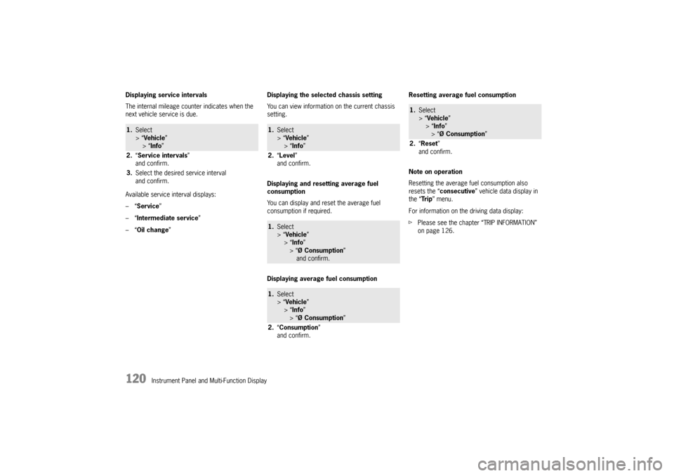 PORSCHE PANAMERA 2009 1.G Information Manual 120
Instrument Panel and Multi-Function Display
Displaying service intervals
The internal mileage count
er indicates when the 
next vehicle service is due.
Available service interval displays:
–“ 