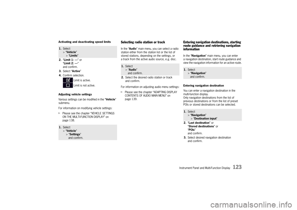 PORSCHE PANAMERA 2009 1.G Information Manual Instrument Panel and Multi-Function Display
123
Activating and deactivating speed limits
Adjusting vehicle settings
Various settings can be modified in the “Vehicle” 
submenu.
For information on m