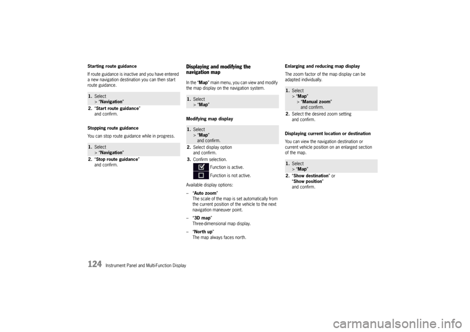 PORSCHE PANAMERA 2009 1.G Information Manual 124
Instrument Panel and Multi-Function Display
Starting route guidance
If route guidance is inactive and you have entered 
a new navigation destination you can then start 
route guidance.
Stopping ro