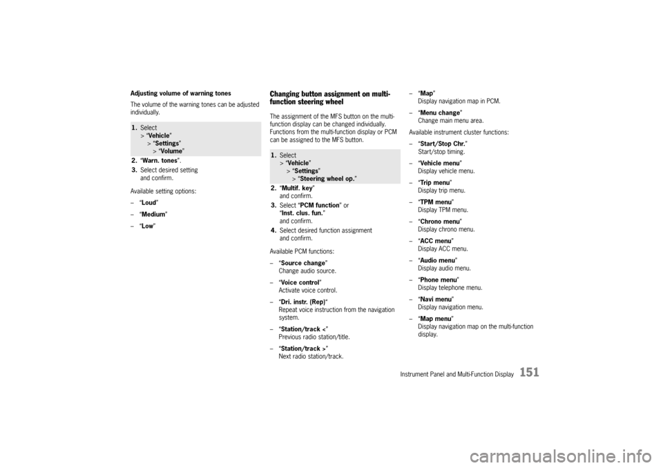 PORSCHE PANAMERA 2009 1.G Information Manual Instrument Panel and Multi-Function Display
151
Adjusting volume of warning tones
The volume of the warning tones can be adjusted 
individually.
Available setting options:
–“Loud ” 
–“ Mediu