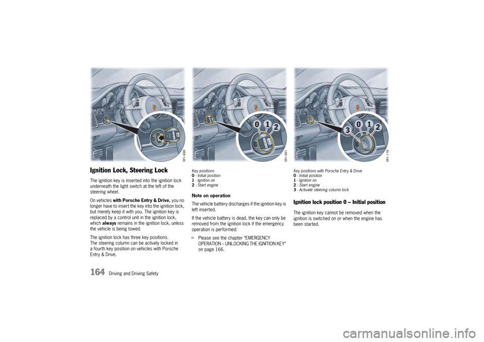 PORSCHE PANAMERA 2009 1.G Information Manual 164
Driving and Driving Safety
Ignition Lock, Steering LockThe ignition key is inserted into the ignition lock 
underneath the light swit ch at the left of the 
steering wheel.
On vehicles  with Porsc