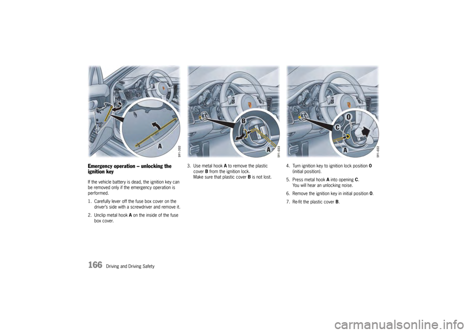 PORSCHE PANAMERA 2009 1.G Information Manual 166
Driving and Driving Safety
Emergency operation – unlocking the 
ignition keyIf the vehicle battery is dead, the ignition key can 
be removed only if the emergency operation is 
performed.
1. Car