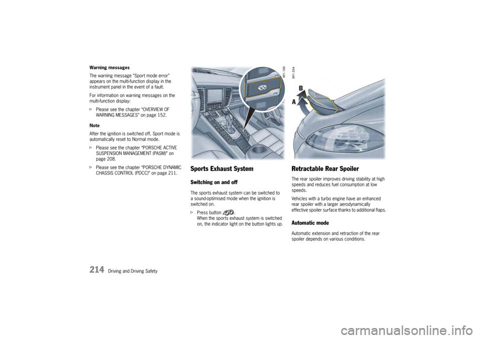 PORSCHE PANAMERA 2009 1.G Information Manual 214
Driving and Driving Safety
Warning messages
The warning message “Sport mode error” 
appears on the multi-f
unction display in the 
instrument panel in the event of a fault.
For information on 