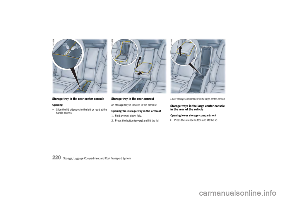 PORSCHE PANAMERA 2009 1.G Information Manual 220
Storage, Luggage Compartment and Roof Transport System
Storage tray in the rear center consoleOpening
fSlide the lid sideways to the left or right at the
handle recess.
Storage tray in the rear a PORSCHE PANAMERA 2009 1.G Information Manual 220
Storage, Luggage Compartment and Roof Transport System
Storage tray in the rear center consoleOpening
fSlide the lid sideways to the left or right at the
handle recess.
Storage tray in the rear a
