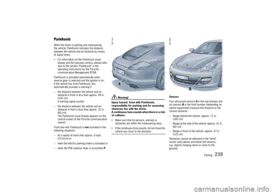 PORSCHE PANAMERA 2009 1.G Information Manual Parking
239
Warning!
fIf the continuous tone sounds, do not move the
vehicle any close to the obstacle. PORSCHE PANAMERA 2009 1.G Information Manual Parking
239
Warning!
fIf the continuous tone sounds, do not move the
vehicle any close to the obstacle.