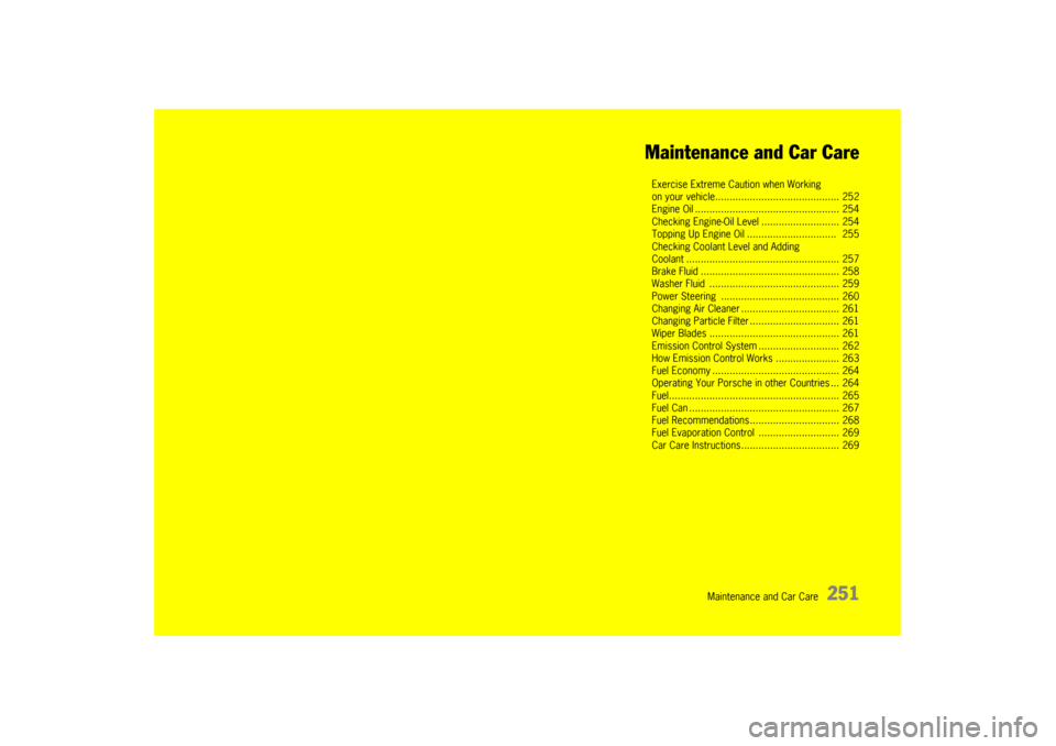 PORSCHE PANAMERA 2009 1.G Information Manual Maintenance and Car Care
251
Maintenance and Car Care
Exercise Extreme Caution when Working
on your vehicle........
................................... 252
Engine Oil ............... ................. PORSCHE PANAMERA 2009 1.G Information Manual Maintenance and Car Care
251
Maintenance and Car Care
Exercise Extreme Caution when Working
on your vehicle........
................................... 252
Engine Oil ............... .................