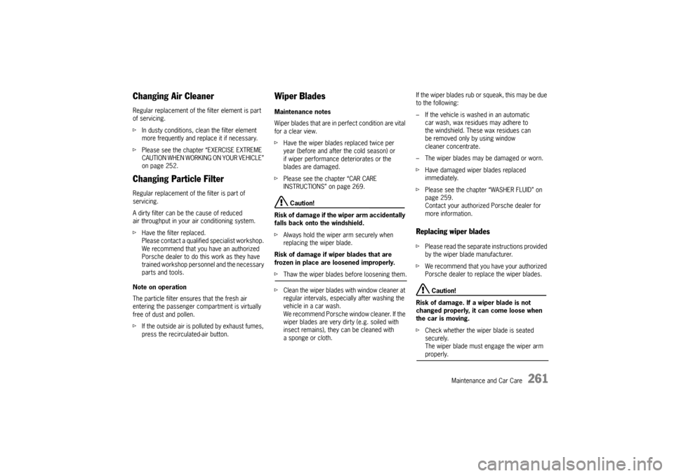 PORSCHE PANAMERA 2009 1.G Information Manual Maintenance and Car Care
261
Changing Air CleanerRegular replacement of the filter element is part 
of servicing.
fIn dusty conditions, cl ean the filter element 
more frequently and re place it if ne