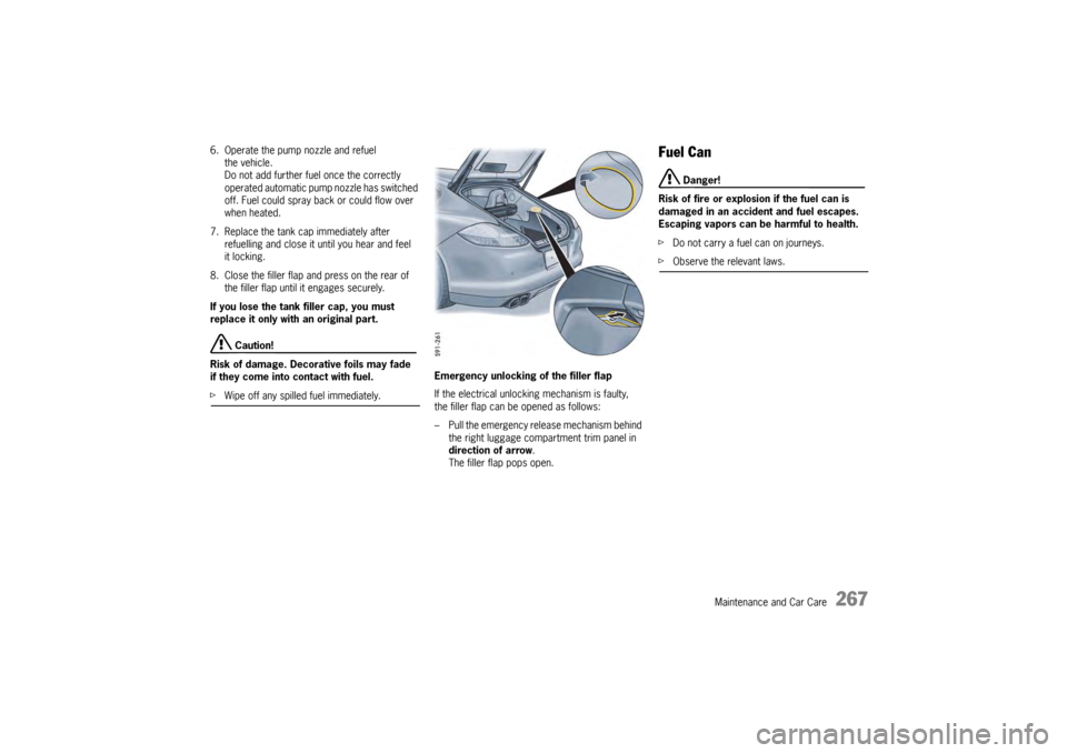 PORSCHE PANAMERA 2009 1.G Information Manual Maintenance and Car Care
267
6. Operate the pump nozzle and refuel the vehicle.
Do not add further fuel once the correctly 
operated automatic pump nozzle has switched 
off. Fuel could spray back or c