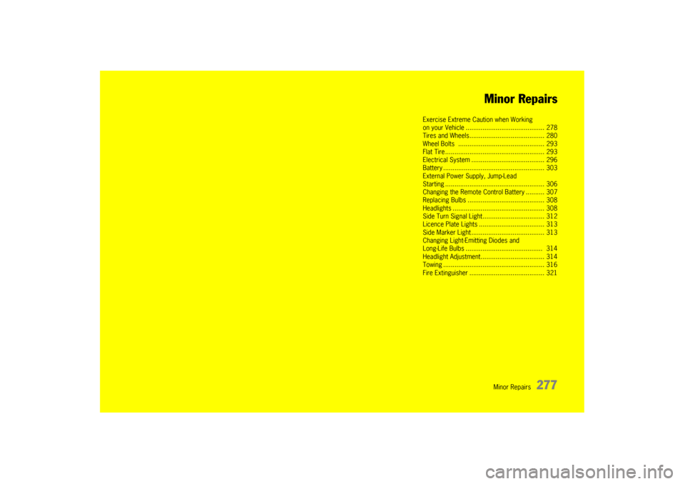 PORSCHE PANAMERA 2009 1.G Information Manual Minor Repairs
277
Minor Repairs
Exercise Extreme Caution when Working
on your Vehicle .......
................................... 278
Tires and Wheels..... ................................... 280
Whee