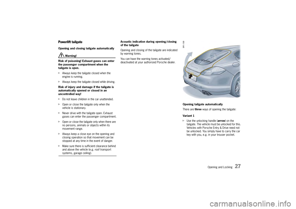 PORSCHE PANAMERA 2009 1.G Information Manual Opening and Locking
27
Powerlift tailgateOpening and closing tailgate automatically
Warning!
Risk of poisoning! Exhaust gases can enter
the passenger compartment when the
tailgate is open.
f Always PORSCHE PANAMERA 2009 1.G Information Manual Opening and Locking
27
Powerlift tailgateOpening and closing tailgate automatically
Warning!
Risk of poisoning! Exhaust gases can enter
the passenger compartment when the
tailgate is open.
f Always
