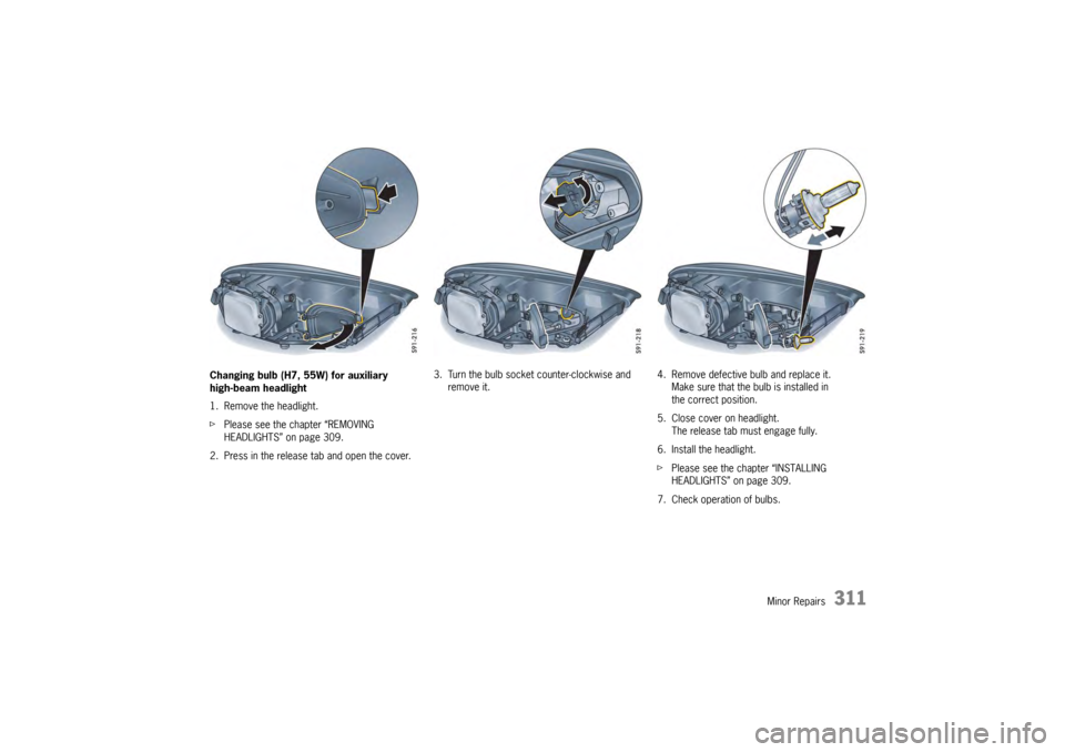 PORSCHE PANAMERA 2009 1.G Information Manual Minor Repairs
311
Changing bulb (H7, 55W) for auxiliary 
high-beam headlight
1. Remove the headlight.
fPlease see the chapter “REMOVING 
HEADLIGHTS” on page 309.
2. Press in the release tab and op