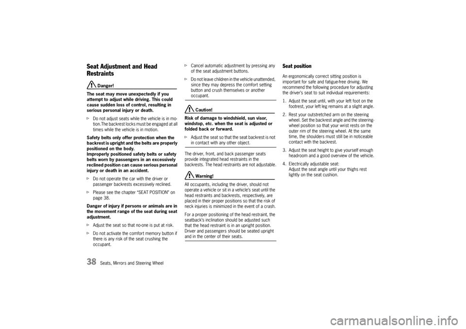 PORSCHE PANAMERA 2009 1.G Information Manual 38
Seats, Mirrors and Steering Wheel
Seat Adjustment and Head 
Restraints
 Danger!
The seat may move unexpectedly if you 
attempt to adjust while driving. This could 
cause sudden loss of control, res