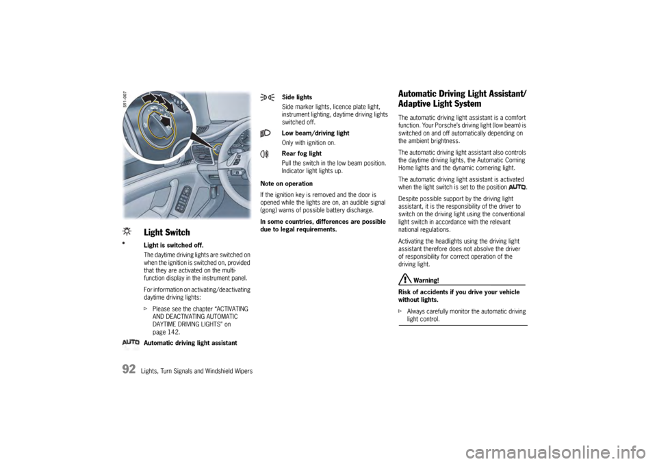 PORSCHE PANAMERA 2009 1.G Information Manual 92
Lights, Turn Signals and Windshield WipersNote on operation
If the ignition key is removed and the door is 
opened while the lights are on, an audible signal 
(gong) warns of possible battery disch