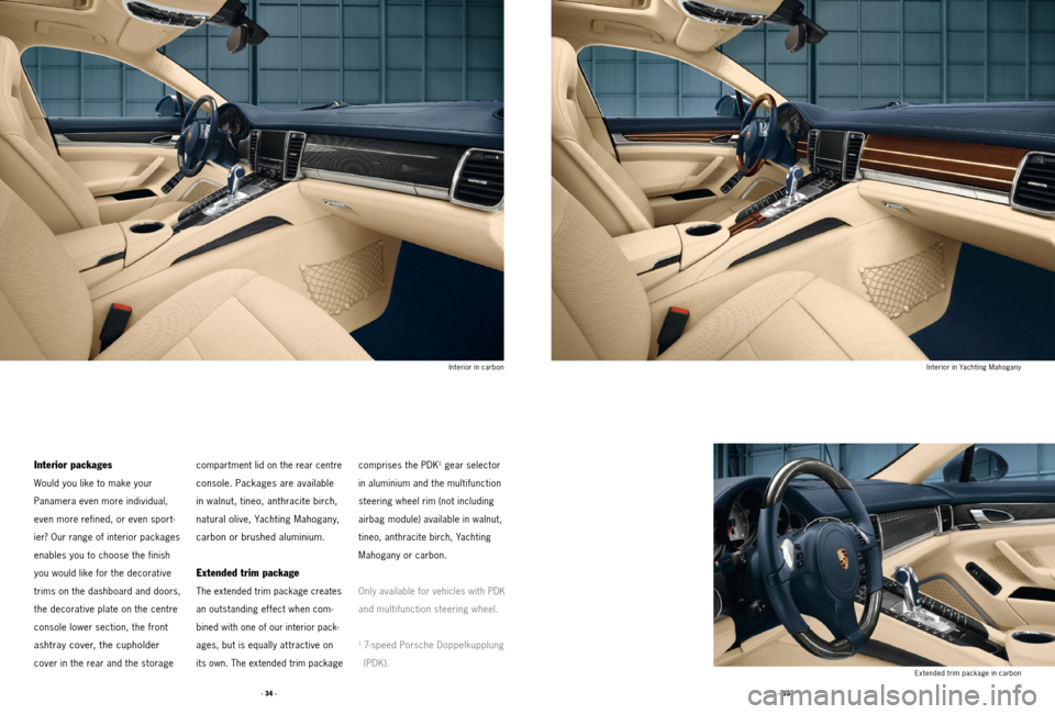 PORSCHE PANAMERA 2011 1.G Tequipment Manual · 35 ·
· 34 ·
Interior packages
Would you like to make your   
Panamera even more individual, 
even more refined, or even sport -
ier? Our range of interior packages 
enables you to choose the fin