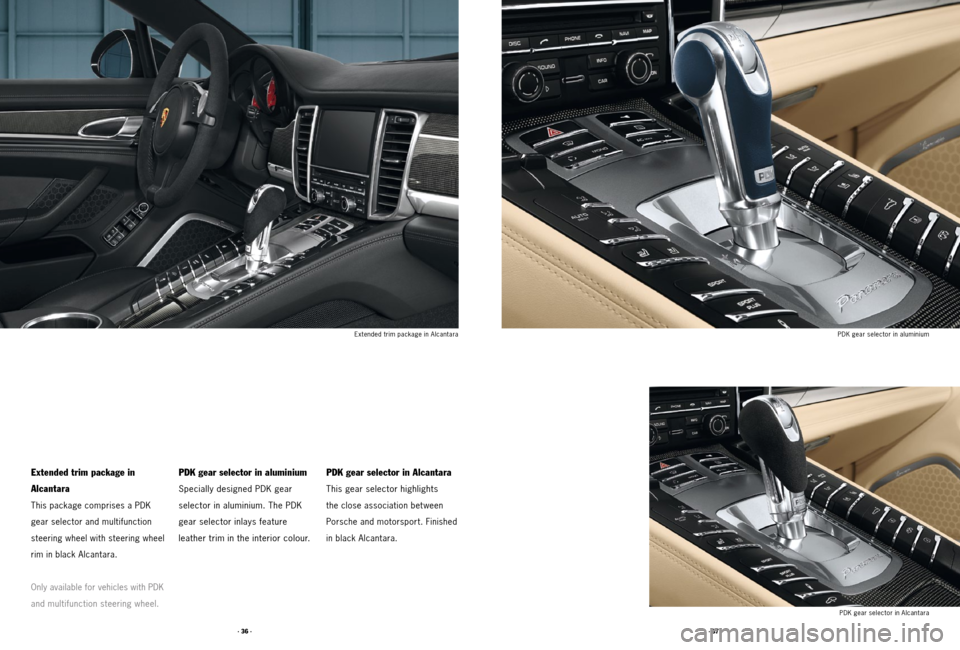 PORSCHE PANAMERA 2011 1.G Tequipment Manual · 37 ·
· 36 ·
PDK gear selector in aluminium
PDK gear selector in Alcantara
Extended trim package in 
Alcantara
This package comprises a PDK   
gear selector and multifunction 
steering wheel with