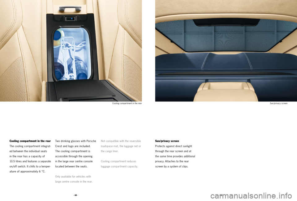 PORSCHE PANAMERA 2011 1.G Tequipment Manual · 41 ·
· 40 ·
Cooling compartment in the rear
The cooling compartment integrat -
ed bet ween the individual seats   
in the rear has a capacit y of  
10.5 litres and features a separate 
on/off sw