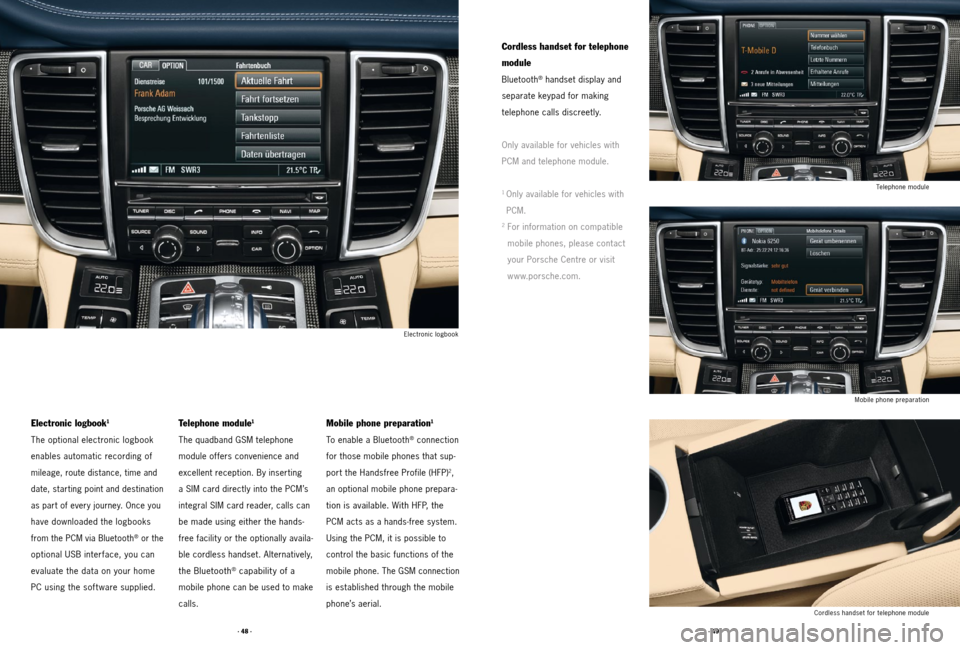 PORSCHE PANAMERA 2011 1.G Tequipment Manual · 49 ·
· 48 ·
Electronic logbook Telephone module
Mobile phone preparation
Cordless handset for telephone module
Telephone module1
The quadband GSM telephone
module offers convenience and
ex PORSCHE PANAMERA 2011 1.G Tequipment Manual · 49 ·
· 48 ·
Electronic logbook Telephone module
Mobile phone preparation
Cordless handset for telephone module
Telephone module1
The quadband GSM telephone
module offers convenience and
ex