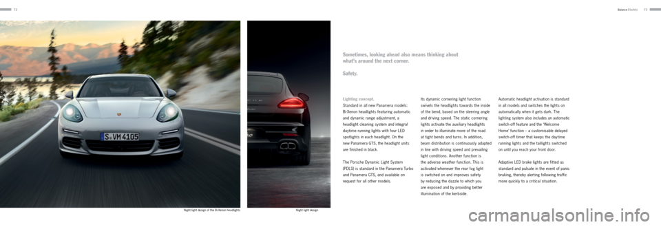 PORSCHE PANAMERA 2013 1.G Information Manual 7273
Lighting concept. 
Standard in all new Panamera models:  
Bi-Xenon headlights featuring automatic 
and dynamic range adjustment, a 
headlight cleaning system and integral 
day time running lights