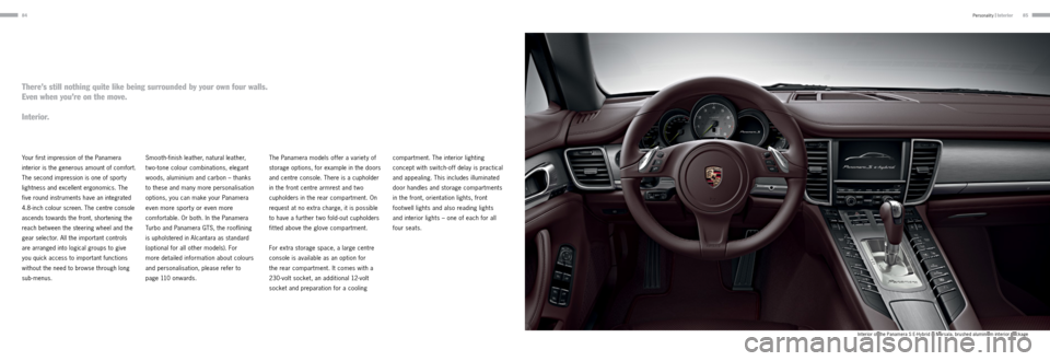 PORSCHE PANAMERA 2013 1.G Information Manual 8485
Your first impression of the Panamera 
interior is the generous amount of comfort. 
The second impression is one of sport y 
lightness and excellent ergonomics. The 
five round instruments have a