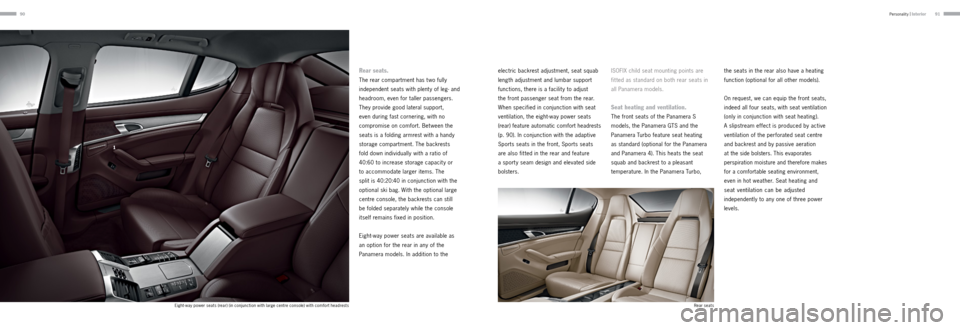 PORSCHE PANAMERA 2013 1.G Information Manual 9091
Rear seats.
The rear compartment has t wo fully 
independent seats with plent y of leg- and 
headroom, even for taller passengers. 
They provide good lateral support,  
even during fast cornering