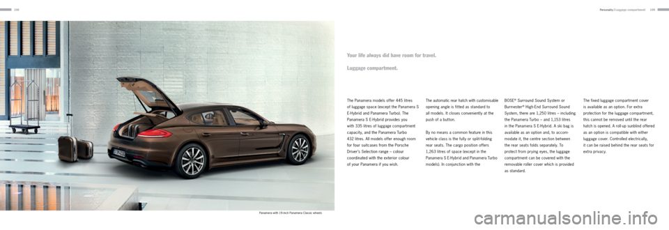 PORSCHE PANAMERA 2013 1.G Information Manual 108109
The Panamera models offer 445 litres  
of luggage space (except the Panamera S 
E-Hybrid and Panamera Turbo). The 
  Panamera S   E-Hybrid provides you 
 
with 335 litres of luggage compartment