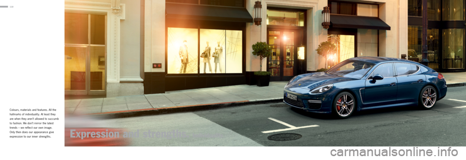 PORSCHE PANAMERA 2013 1.G Information Manual 110
Colours, materials and features. All the 
hallmarks of individuality. At least they 
are when they aren’t allowed to succumb 
to fashion. We don’t mirror the latest 
trends – we reflect our 