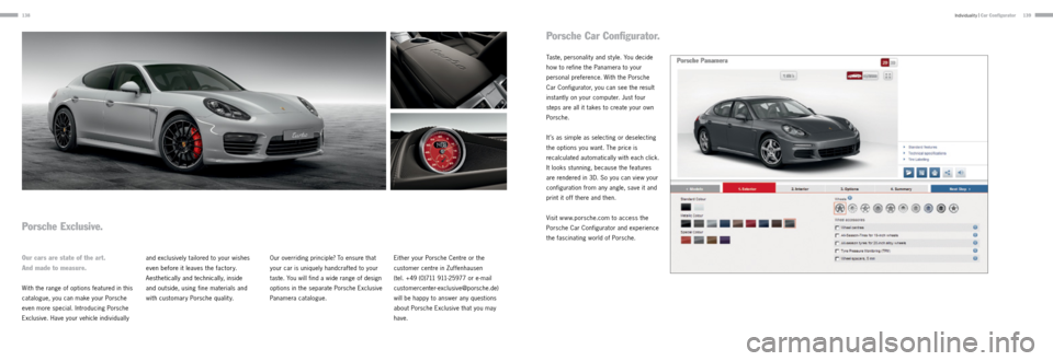 PORSCHE PANAMERA 2013 1.G Information Manual 138139Individuality |
 Car Configurator
Porsche Exclusive.
Our cars are state of the art. 
And made to measure. 
With the range of options featured in this 
catalogue, you can make your Porsche 
even 