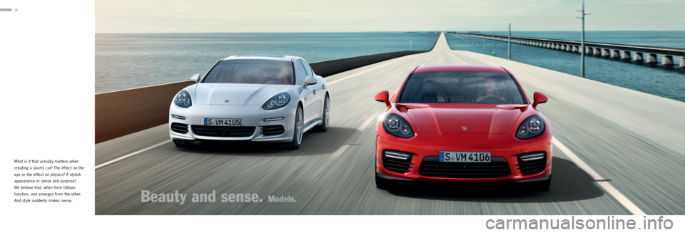 PORSCHE PANAMERA 2013 1.G Information Manual 16
What is it that actually mat ters when
creating a sports car? The effect on the
eye or the effect on physics? A st ylish
appearance or sense and purpose?
We believe that, when form follows
fu PORSCHE PANAMERA 2013 1.G Information Manual 16
What is it that actually mat ters when
creating a sports car? The effect on the
eye or the effect on physics? A st ylish
appearance or sense and purpose?
We believe that, when form follows
fu