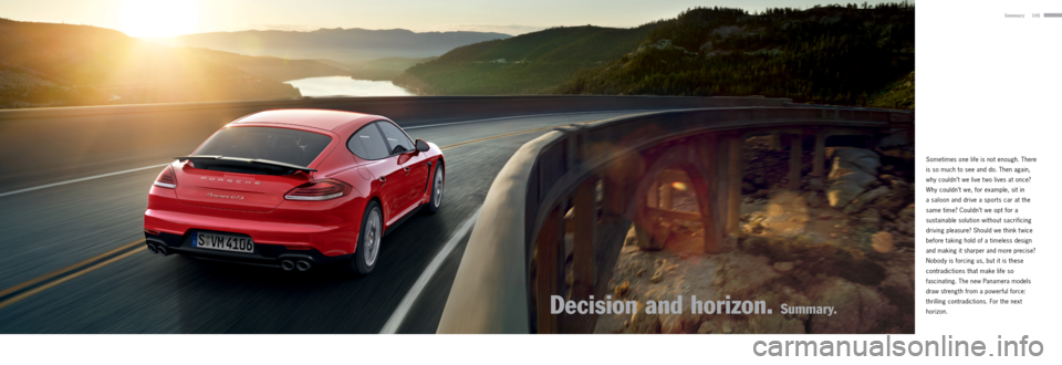 PORSCHE PANAMERA 2013 1.G Information Manual 145Summary
Sometimes one life is not enough. There 
is so much to see and do. Then again, 
why couldn’t we live t wo lives at once? 
Why couldn’t we, for example, sit in  
a saloon and drive a spo