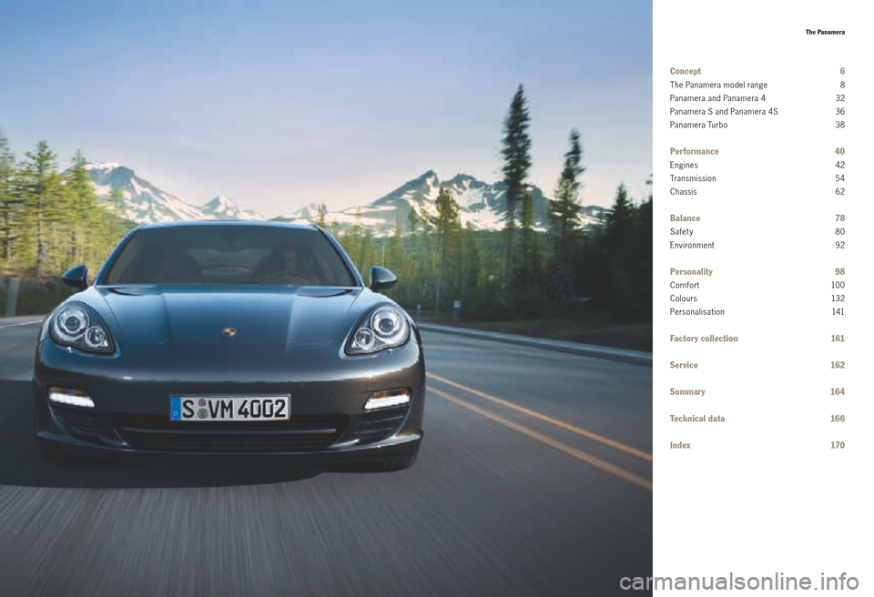 PORSCHE PANAMERA 2010 1.G Information Manual · 4 ·
The Panamera
Concept 6
The Panamera model range  8
Panamera and Panamera 4  32
Panamera S and Panamera 4S  36
Panamera Turbo   38
Performance  40
Engines  42
Tra n s m i ssi o n   5 4
Chassis 