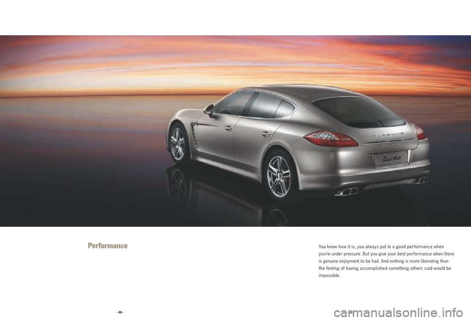 PORSCHE PANAMERA 2010 1.G Information Manual · 40 ·· 41 ·
PerformanceYou know how it is, you always put in a good performance when
you’re under pressure. But you give your best performance when there
is genuine enjoyment to be had. And PORSCHE PANAMERA 2010 1.G Information Manual · 40 ·· 41 ·
PerformanceYou know how it is, you always put in a good performance when
you’re under pressure. But you give your best performance when there
is genuine enjoyment to be had. And