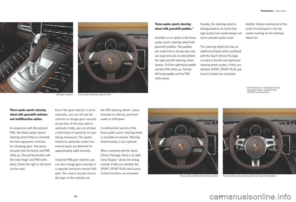 PORSCHE PANAMERA 2010 1.G Information Manual · 58 ·· 59 ·
Three-spoke sports steering 
wheel with gearshift switches 
and multifunction option.
In conjunction with the optional 
PDK, the three-spoke sports 
steering wheel fit ted as standard