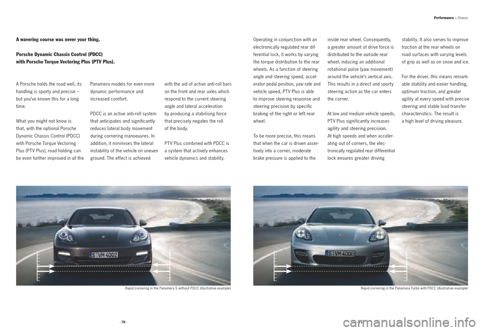 PORSCHE PANAMERA 2010 1.G Information Manual · 70 ·· 71 ·
A Porsche holds the road well, its 
handling is sport y and precise – 
but you’ve known this for a long 
time. 
What you might not know is  
that, with the optional Porsche 
Dynam