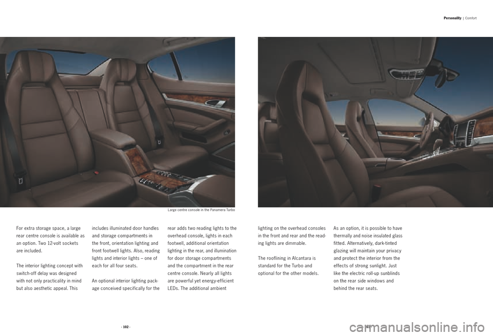 PORSCHE PANAMERA 2010 1.G Information Manual · 102 ·· 103 ·
For extra storage space, a large 
rear centre console is available as 
an option. Two 12-volt sockets  
are included.
The interior lighting concept with 
switch-off delay was design
