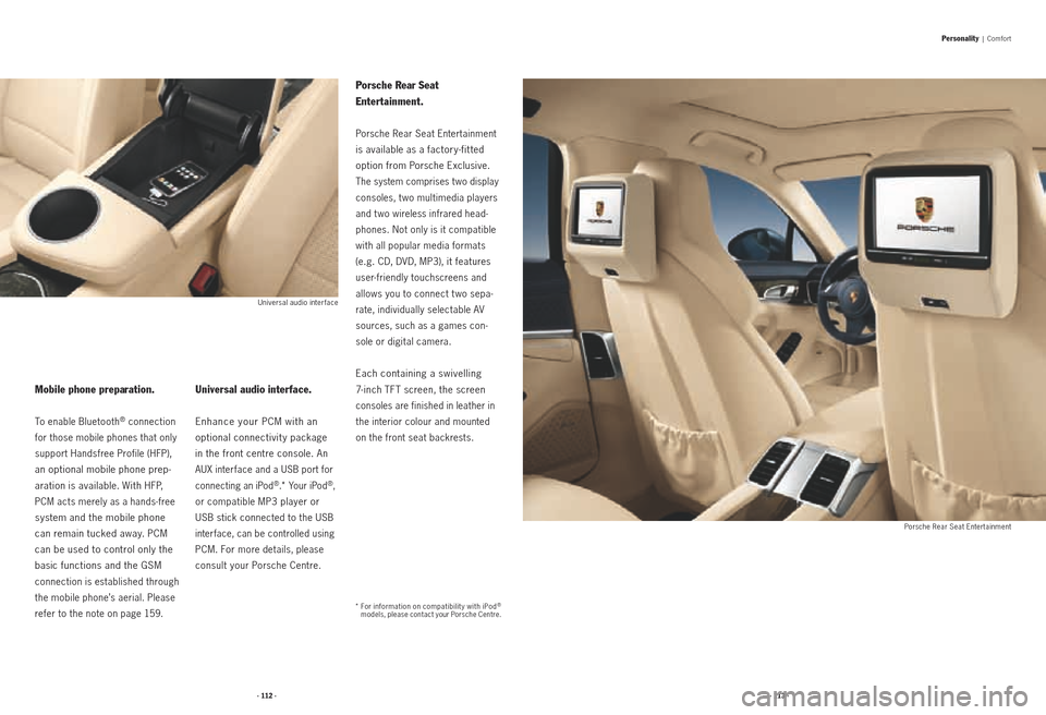 PORSCHE PANAMERA 2010 1.G Information Manual · 112 ·· 113 ·
Personality |  Comfort
Mobile phone preparation.
To enable Bluetooth® connection 
for those mobile phones that only 
support Handsfree Profile (HFP), 
an optional mobile phone prep