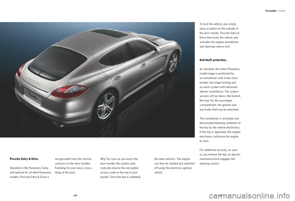PORSCHE PANAMERA 2010 1.G Information Manual · 124 ·· 125 ·
Porsche Entry & Drive.
Standard in the Panamera Turbo 
and optional for all other Panamera 
models, Porsche Entry & Drive is recognisable from the chrome 
surfaces on the door handl