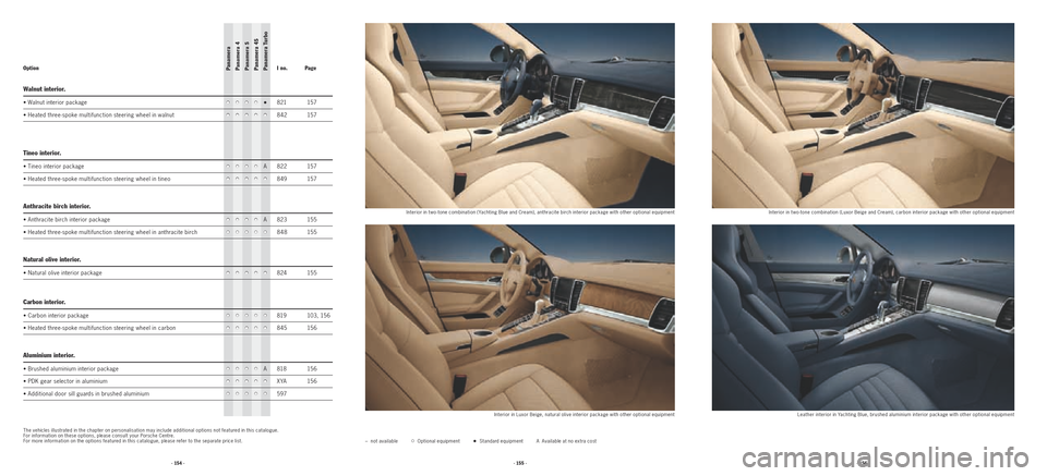 PORSCHE PANAMERA 2010 1.G Information Manual · 154 ·· 155 ·· 156 ·
Walnut interior.
• Walnut interior package•••••821 157
•
Heated three -spoke multifunction steering wheel in walnut
•••••842 157
Tineo interior. PORSCHE PANAMERA 2010 1.G Information Manual · 154 ·· 155 ·· 156 ·
Walnut interior.
• Walnut interior package•••••821 157
•
Heated three -spoke multifunction steering wheel in walnut
•••••842 157
Tineo interior.