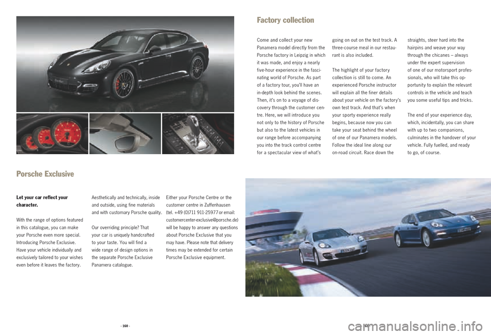PORSCHE PANAMERA 2010 1.G Information Manual · 160 ·· 161 ·
Porsche Exclusive
Let your car reflect your
c h ar a c t e r.
With the range of options featured
in this catalogue, you can make
your Pors che even more special.
In troducing PORSCHE PANAMERA 2010 1.G Information Manual · 160 ·· 161 ·
Porsche Exclusive
Let your car reflect your
c h ar a c t e r.
With the range of options featured
in this catalogue, you can make
your Pors che even more special.
In troducing