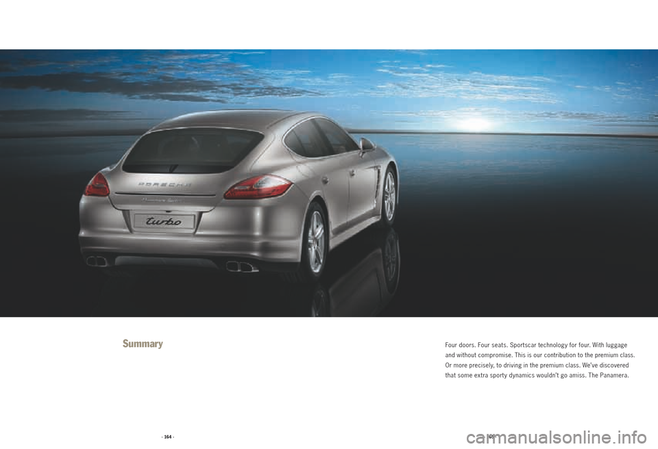 PORSCHE PANAMERA 2010 1.G Information Manual · 164 ·· 165 ·
Summar yFour doors. Four seats. Sportscar technology for four. With luggage 
and without compromise. This is our contribution to the premium class. 
Or more precisely, to driving in