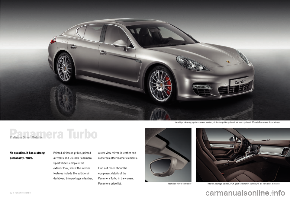 PORSCHE PANAMERA EXCLUSIVE 2011 1.G Information Manual 22 I Paname ra  Tu r b o Paname ra  Turbo  I 23
Panamera TurboPlatinum Silver Metallic
No question, it has a strong 
personality. Yours.Painted air intake grilles, painted 
air vents and 20 -inch Pana