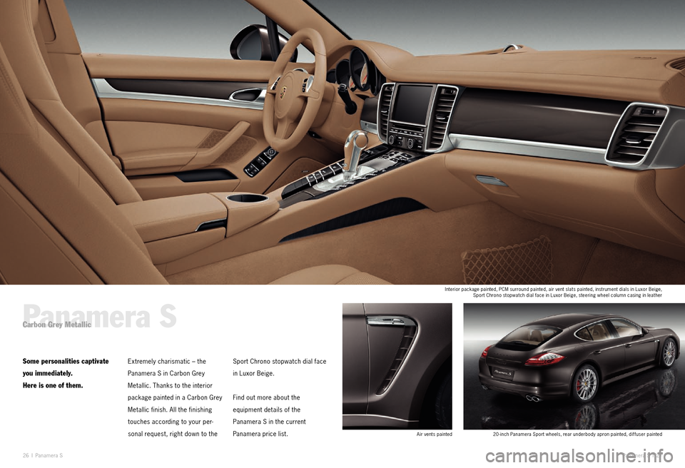PORSCHE PANAMERA EXCLUSIVE 2011 1.G Information Manual 26 I Paname ra S Paname ra S I 27
Panamera SCarbon Grey Metallic
Some personalities captivate
you immediately.
Here is one of them.Extremely charismatic – the
Panamera S in Carbon Grey
Metallic PORSCHE PANAMERA EXCLUSIVE 2011 1.G Information Manual 26 I Paname ra S Paname ra S I 27
Panamera SCarbon Grey Metallic
Some personalities captivate
you immediately.
Here is one of them.Extremely charismatic – the
Panamera S in Carbon Grey
Metallic