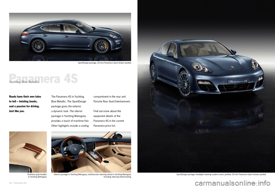 PORSCHE PANAMERA EXCLUSIVE 2011 1.G Information Manual 16 I Paname ra 4S 
Panamera  4SYachting Blue Metallic
Roads have their own tales   
to tell – twisting bends,   
and a passion for driving.
Just like you.The Panamera  4S in Yachting   
Blue 
Metall