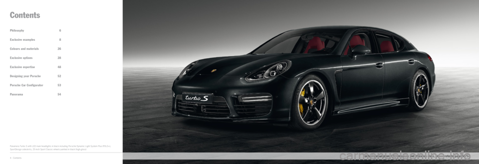 PORSCHE PANAMERA EXCLUSIVE 2014 1.G Information Manual Philosophy 6
Exclusive examples 8
Colours and materials 26
Exclusive options 28
Exclusive expertise 48
Designing your Porsche 52
Porsche Car Configurator 53
Panorama 54
Contents
Panamera Turbo PORSCHE PANAMERA EXCLUSIVE 2014 1.G Information Manual Philosophy 6
Exclusive examples 8
Colours and materials 26
Exclusive options 28
Exclusive expertise 48
Designing your Porsche 52
Porsche Car Configurator 53
Panorama 54
Contents
Panamera Turbo