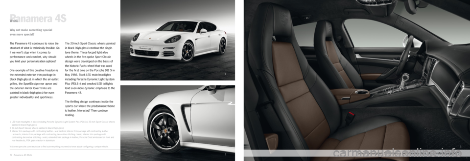 PORSCHE PANAMERA EXCLUSIVE 2014 1.G Information Manual 1
2
3
Panamera 4SWhite
The Panamera 4S continues to raise the 
standard of what is technically feasible.
 So 
if we won’t stop when it comes to 
performance and comfort, why should 
you limit your p