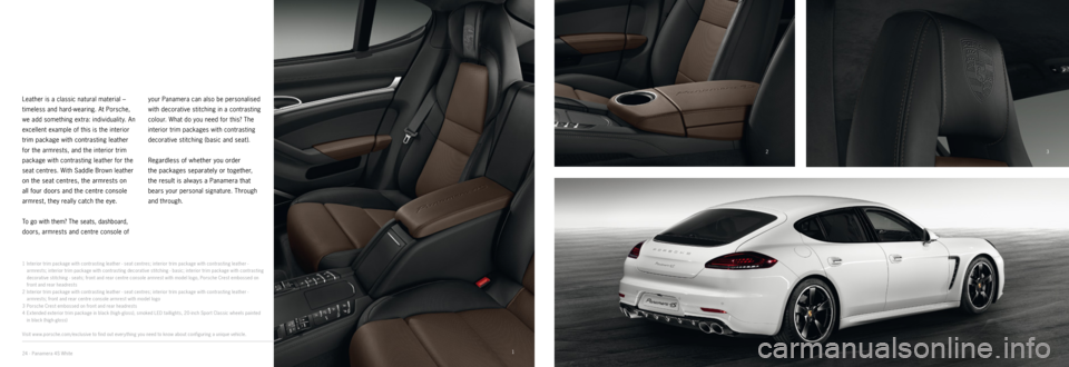 PORSCHE PANAMERA EXCLUSIVE 2014 1.G Information Manual 1
3
2
4
Leather is a classic natural material – 
timeless and hard-wearing. At Porsche, 
we add something extra: individualit y. An 
excellent example of this is the interior 
trim package with cont