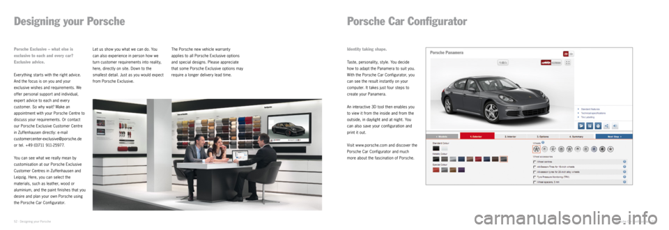 PORSCHE PANAMERA EXCLUSIVE 2014 1.G Information Manual Designing your Porsche 
Porsche Car Configurator
Taste, personality, style. You decide  
how to adapt the Panamera to suit you.   
With the Porsche Car Configurator, you   
can see the result instantl